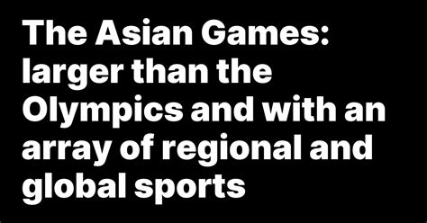 The Asian Games: larger than the Olympics and with an array of regional and global sports